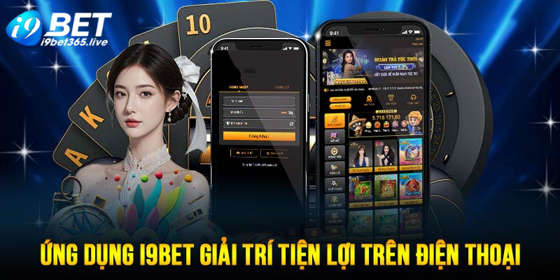 Ứng dụng i9bet hỗ trợ giải trí tiện lợi 24/24 ở bất kỳ đâu