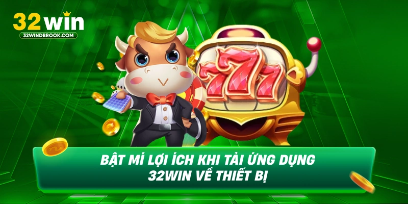 Bật mí lợi ích khi tải ứng dụng 32win